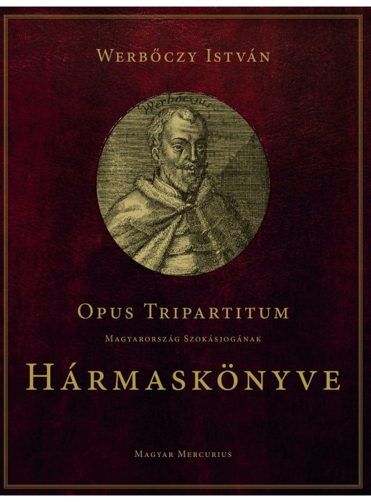 OPUS TRIPARTITUM - MAGYARORSZÁG SZOKÁSJOGÁNAK HÁRMASKÖNYVE