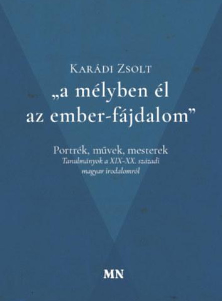 A MÉLYBEN ÉL AZ EMBER-FÁJDALOM - PORTRÉK, MŰVEK, MESTEREK (TANULMÁNYOK)