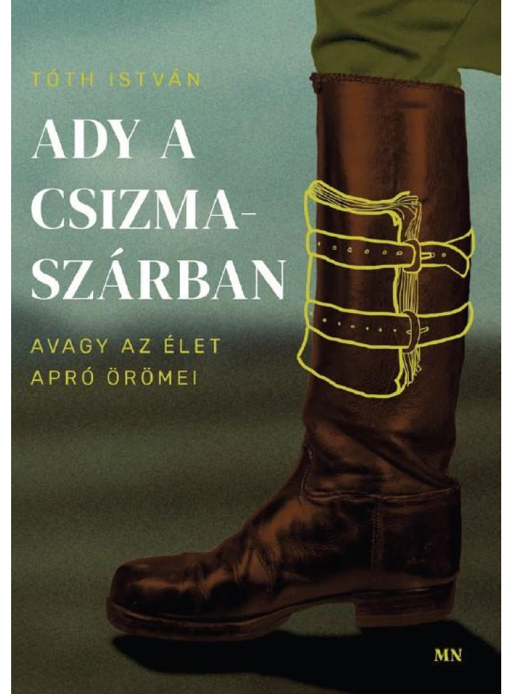 ADY A CSIZMASZÁRBAN, AVAGY AZ ÉLET APRÓ ÖRÖMEI ADY A CSIZMASZÁRBAN, AVAGY AZ ÉLET APRÓ ÖRÖMEI