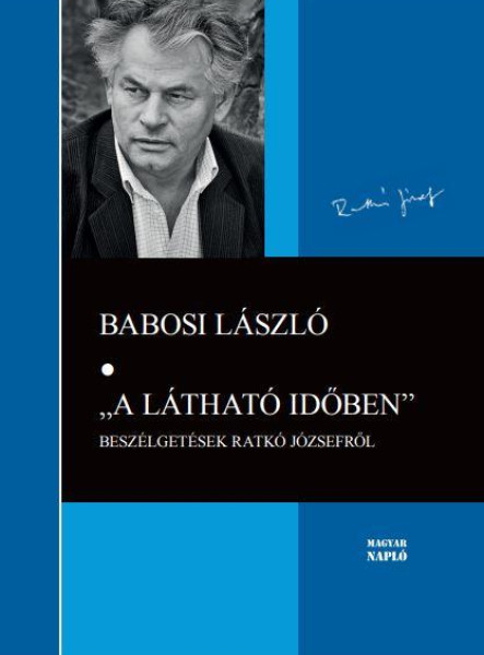 A LÁTHATÓ IDŐBEN - BESZÉLGETÉSEK RATKÓ JÓZSEFRŐL