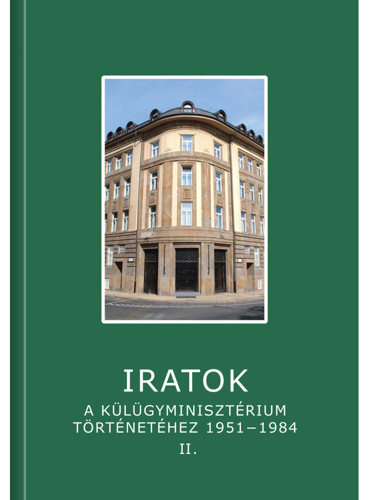 IRATOK A KÜLÜGYMINISZTÉRIUM TÖRTÉNETÉHEZ 1951-1984 - 2. KÖTET IRATOK A KÜLÜGYMINISZTÉRIUM TÖRTÉNETÉHEZ 1951-1984 - 2. KÖTET