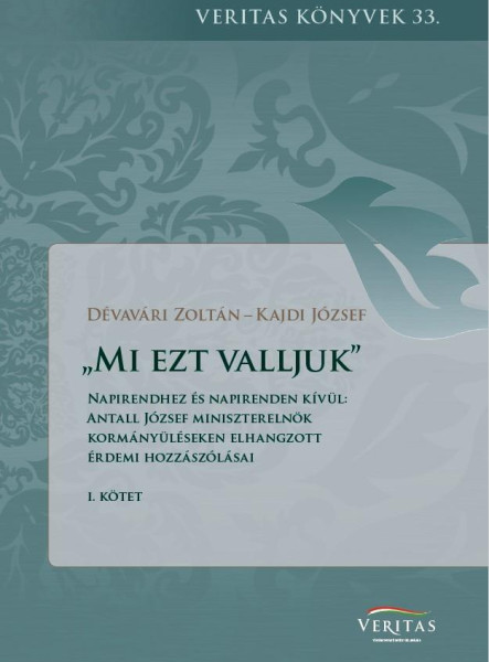 MI EZT VALLJUK, NAPIRENDHEZ ÉS NAPIRENDEN KÍVÜL: ANTALL JÓZSEF MINISZTERELNÖK