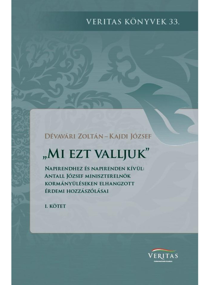 MI EZT VALLJUK, NAPIRENDHEZ ÉS NAPIRENDEN KÍVÜL: ANTALL JÓZSEF MINISZTERELNÖK MI EZT VALLJUK, NAPIRENDHEZ ÉS NAPIRENDEN KÍVÜL: ANTALL JÓZSEF MINISZTERELNÖK