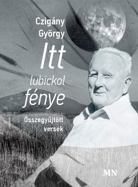 ITT LUBICKOL FÉNYE - ÖSSZEGYŰJTÖTT VERSEK