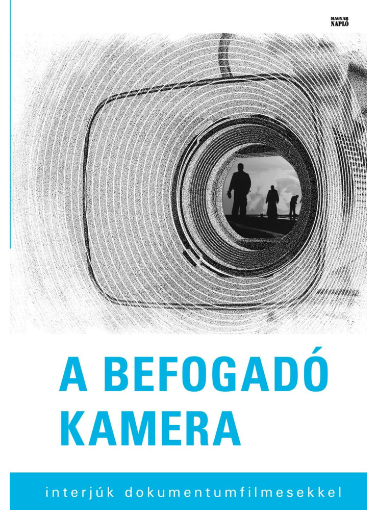 A BEFOGADÓ KAMERA - INTERJÚK DOKUMENTUMFILMESEKKEL A BEFOGADÓ KAMERA - INTERJÚK DOKUMENTUMFILMESEKKEL