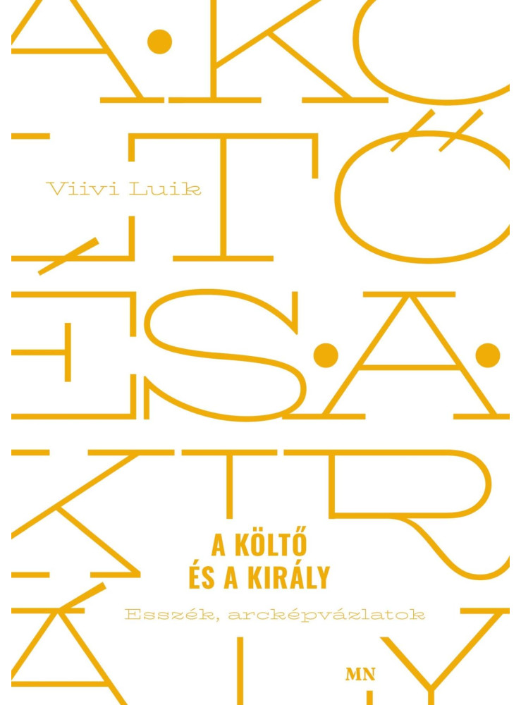 A KÖLTŐ ÉS A KIRÁLY - ESSZÉK, ARCKÉPVÁZLATOK A KÖLTŐ ÉS A KIRÁLY - ESSZÉK, ARCKÉPVÁZLATOK