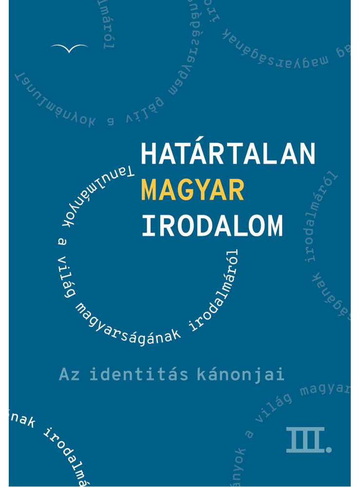 HATÁRTALAN MAGYAR IRODALOM III. AZ IDENTITÁS KÁNONJAI HATÁRTALAN MAGYAR IRODALOM III. AZ IDENTITÁS KÁNONJAI