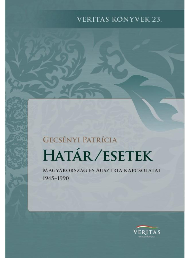 HATÁR/ESETEK - MAGYARORSZÁG ÉS AUSZTRIA KAPCSOLATAI 1945-1990 HATÁR/ESETEK - MAGYARORSZÁG ÉS AUSZTRIA KAPCSOLATAI 1945-1990