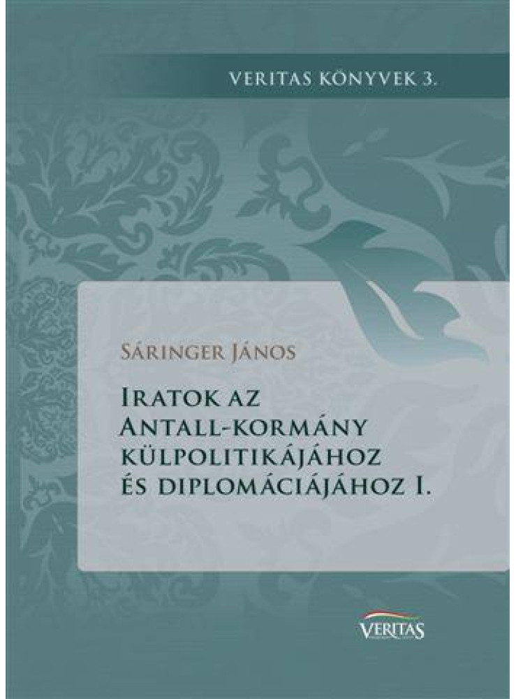 IRATOK AZ ANTALL-KORMÁNY KÜLPOLITIKÁJÁHOZ ÉS DIPLOMÁCIÁJÁHOZ I. IRATOK AZ ANTALL-KORMÁNY KÜLPOLITIKÁJÁHOZ ÉS DIPLOMÁCIÁJÁHOZ I.