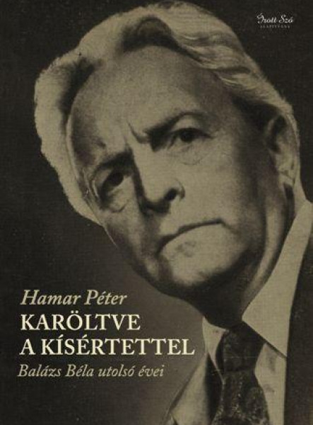 KARÖLTVE A KÍSÉRTETTEL - BALÁZS BÉLA UTOLSÓ ÉVEI