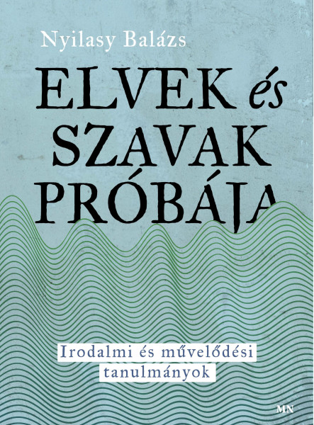ELVEK ÉS SZAVAK PRÓBÁJA - IRODALMI ÉS MŰVELŐDÉSI TANULMÁNYOK