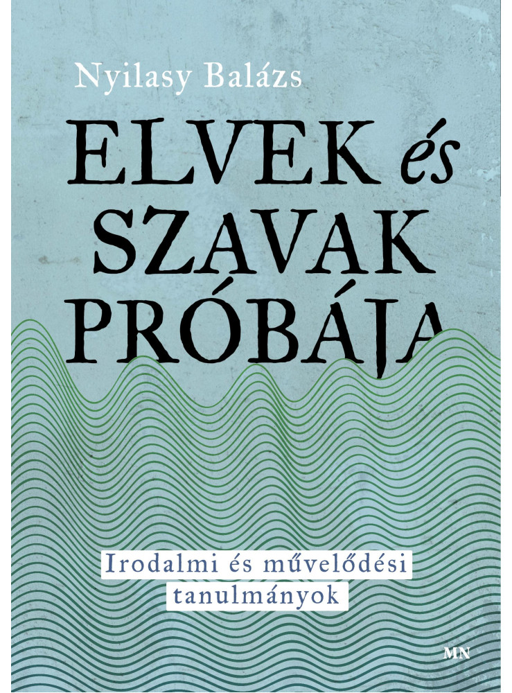 ELVEK ÉS SZAVAK PRÓBÁJA - IRODALMI ÉS MŰVELŐDÉSI TANULMÁNYOK
