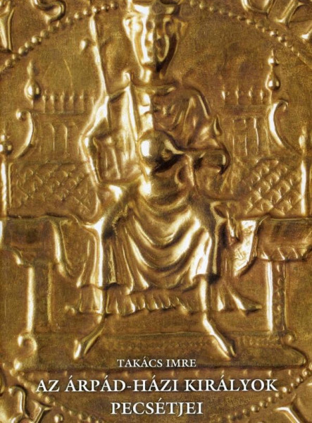 AZ ÁRPÁD-HÁZI KIRÁLYOK PECSÉTJEI - MAGYAR-ANGOL -
