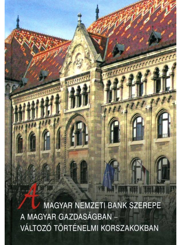 A MAGYAR NEMZETI BANK SZEREPE A MAGYAR GAZDASÁGBAN - VÁLTOZÓ TÖRTÉNELMI KORSZAKO