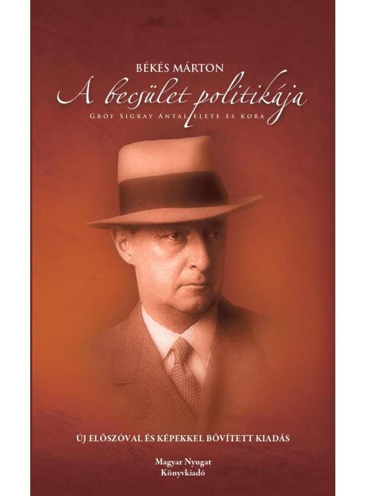 A BECSÜLET POLITIKÁJA - MÁSODIK, ÚJ ELŐSZÓVAL ÉS KÉPEKKEL BŐVÍTETT KIADÁS