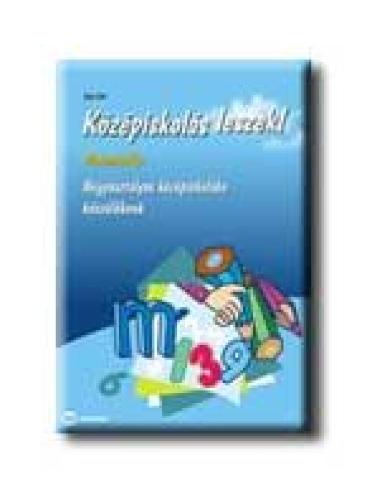 KÖZÉPISKOLÁS LESZEK! - MATEMATIKA - NÉGYOSZT. KÖZÉPISK. KÉSZÜLŐKNEK -