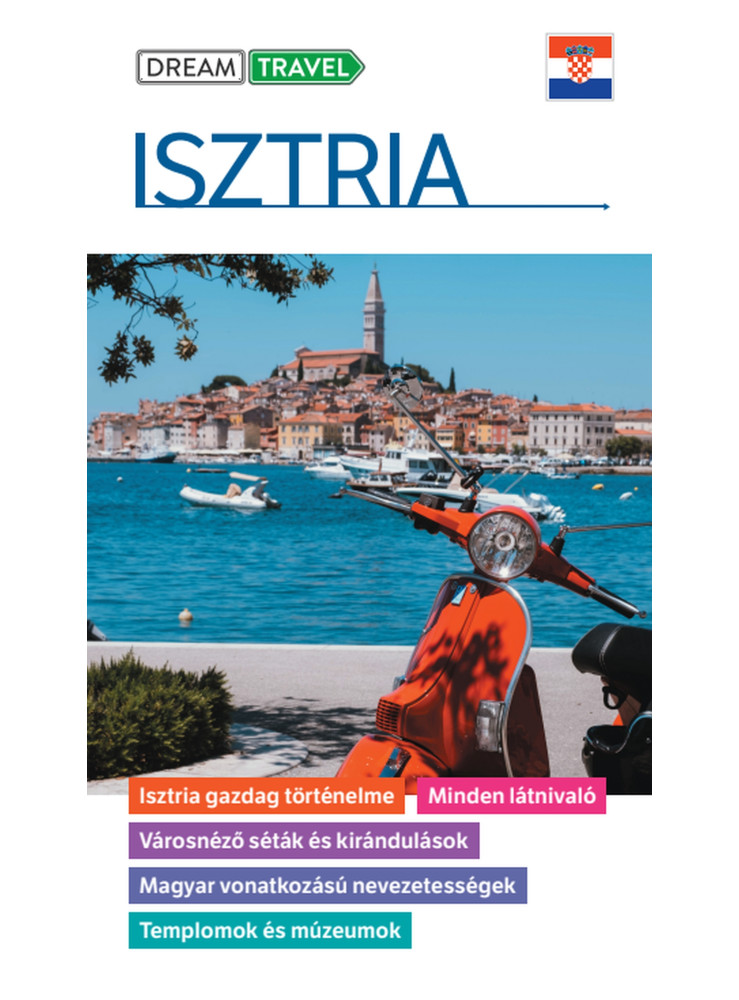 ISZTRIA- DREAM TRAVEL - ÚTIKÖNYV ISZTRIA- DREAM TRAVEL - ÚTIKÖNYV