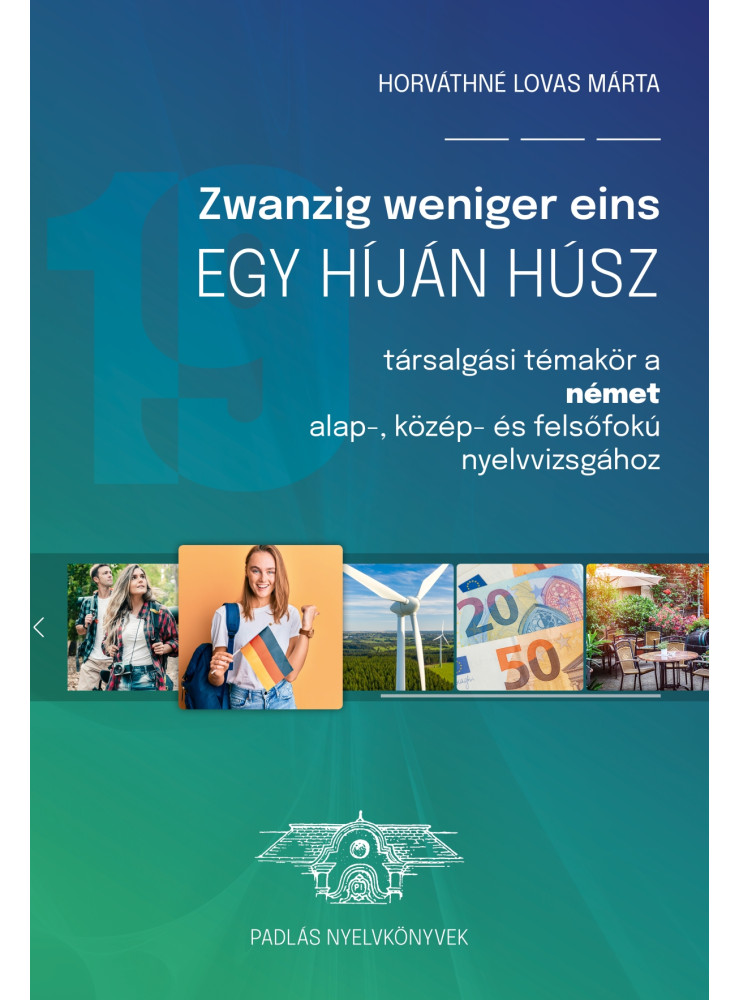 ZWANZIG WENIGER EINS - EGY HÍJÁN HÚSZ (TÁRSALGÁSI TÉMAKÖR A NÉMET ALAP- ÉS KÖZÉP ZWANZIG WENIGER EINS - EGY HÍJÁN HÚSZ (TÁRSALGÁSI TÉMAKÖR A NÉMET ALAP- ÉS KÖZÉP