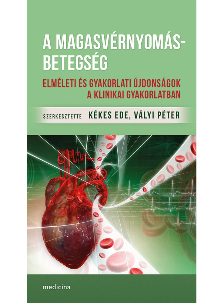 A MAGASVÉRNYOMÁS-BETEGSÉG - ELMÉLETI ÉS GYAKORLATI ÚJDONSÁGOK A KLINIKAI GYAKORL A MAGASVÉRNYOMÁS-BETEGSÉG - ELMÉLETI ÉS GYAKORLATI ÚJDONSÁGOK A KLINIKAI GYAKORL