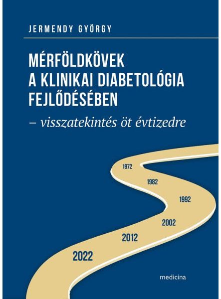 MÉRFÖLDKÖVEK A KLINIKAI DIABETOLÓGIA FEJLŐDÉSÉBEN - VISSZATEKINTÉS ÖT ÉVTIZEDRE