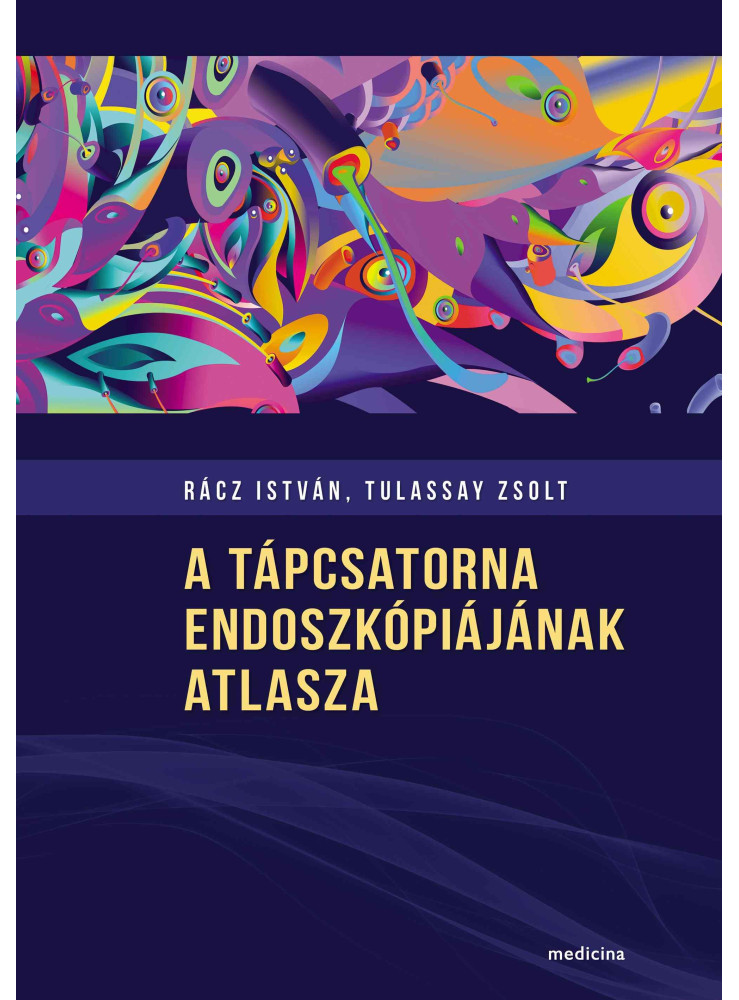 A TÁPCSATORNA ENDOSZKÓPIÁJÁNAK ATLASZA A TÁPCSATORNA ENDOSZKÓPIÁJÁNAK ATLASZA