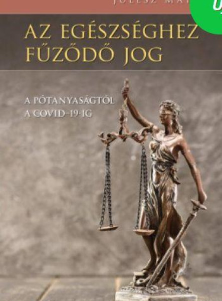 AZ EGÉSZSÉGHEZ FŰZŐDŐ JOG - A PÓTANYASÁGTÓL A COVID-19-IG