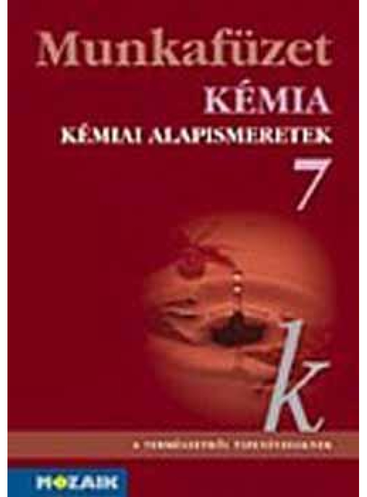 KÉMIA 7. - KÉMIAI ALAPISMERETEK MUNKAFÜZET