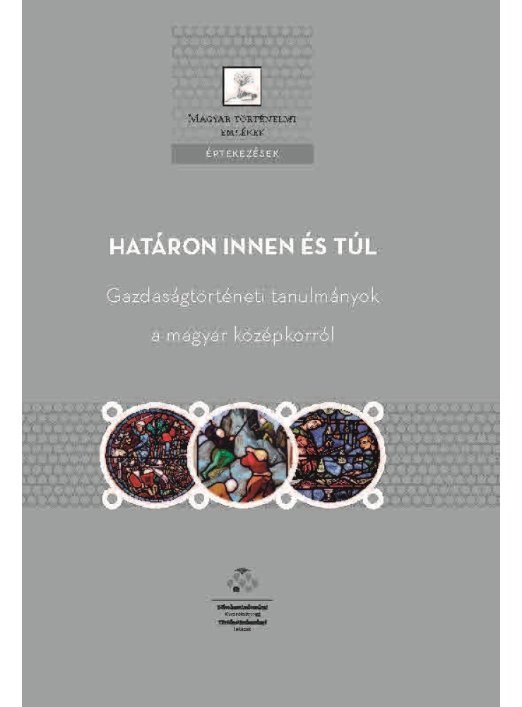 HATÁRON INNEN ÉS TÚL - GAZDASÁGTÖRTÉNETI TANULMÁNYOK A MAGYAR KÖZÉPKORRÓL HATÁRON INNEN ÉS TÚL - GAZDASÁGTÖRTÉNETI TANULMÁNYOK A MAGYAR KÖZÉPKORRÓL