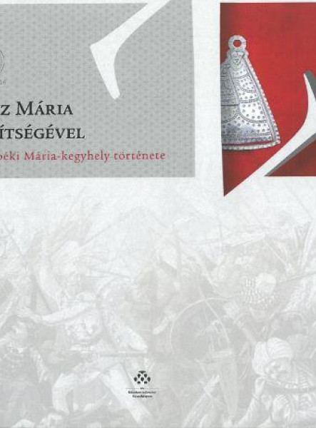 SZŰZ MÁRIA SEGÍTSÉGÉVEL - A TURBÉKI MÁRIA-KEGYHELY TÖRTÉNETE