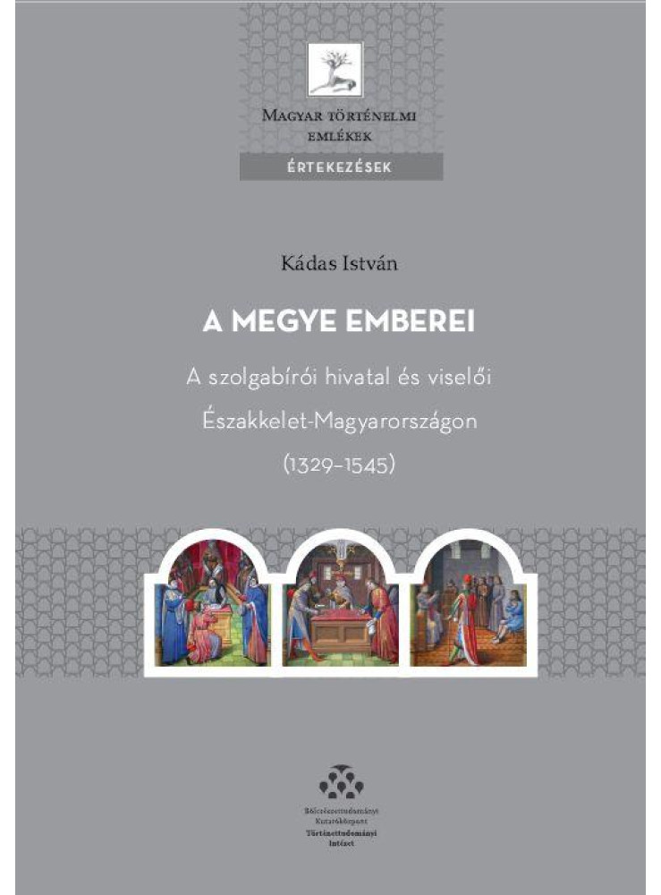 A MEGYE EMBEREI - A SZOLGABÍRÓI HIVATAL ÉS VISELŐI ÉSZAKKELET-MAGYARORSZÁGON (13 A MEGYE EMBEREI - A SZOLGABÍRÓI HIVATAL ÉS VISELŐI ÉSZAKKELET-MAGYARORSZÁGON (13