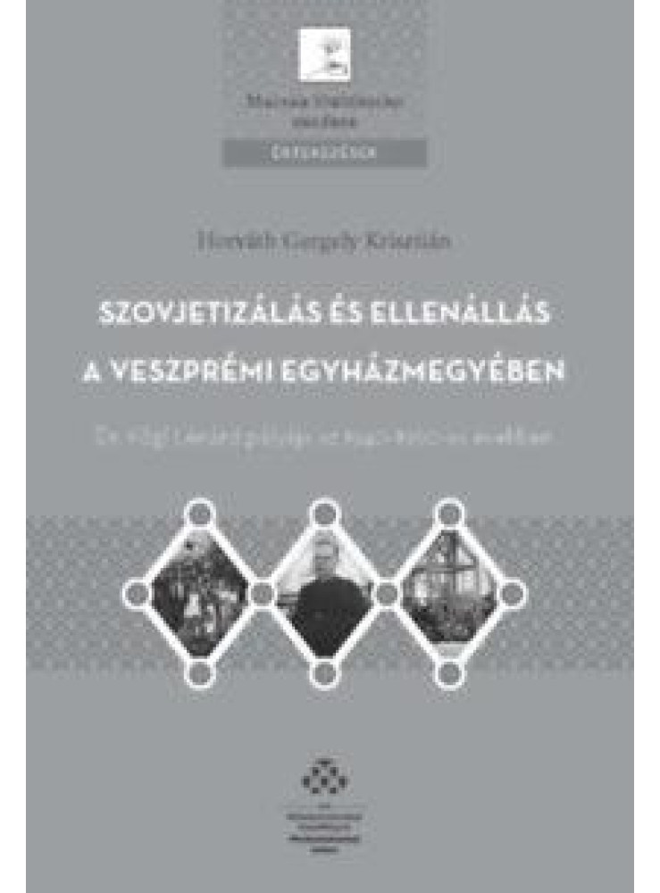 SZOVJETIZÁLÁS ÉS ELLENÁLLÁS A VESZPRÉMI EGYHÁZMEGYÉBEN SZOVJETIZÁLÁS ÉS ELLENÁLLÁS A VESZPRÉMI EGYHÁZMEGYÉBEN