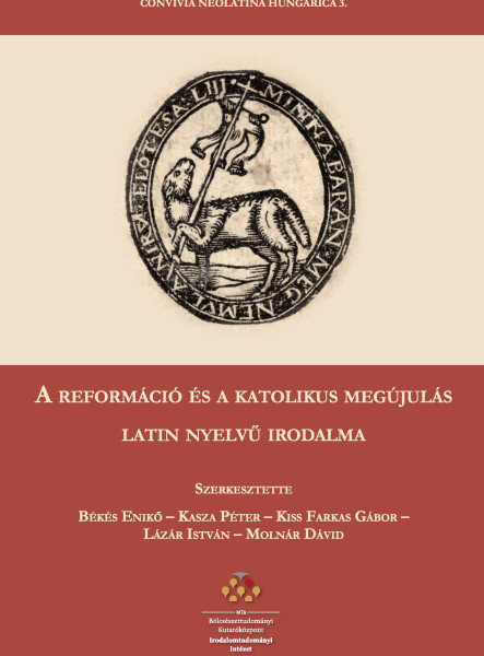 A REFORMÁCIÓ ÉS A KATOLIKUS MEGÚJULÁS LATIN NYELVŰ IRODALMA