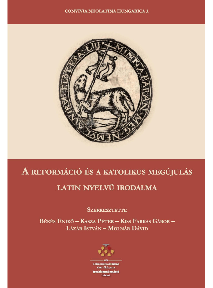 A REFORMÁCIÓ ÉS A KATOLIKUS MEGÚJULÁS LATIN NYELVŰ IRODALMA A REFORMÁCIÓ ÉS A KATOLIKUS MEGÚJULÁS LATIN NYELVŰ IRODALMA