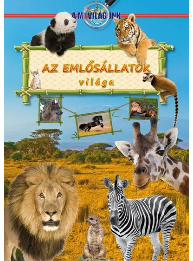 AZ EMLŐSÁLLATOK VILÁGA - A MI VILÁGUNK - AZ EMLŐSÁLLATOK VILÁGA - A MI VILÁGUNK -