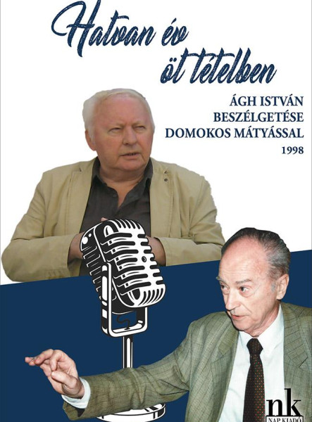 HATVAN ÉV ÖT TÉTELBEN - ÁGH ISTVÁN BESZÉLGETÉSE DOMOKOS MÁTYÁSSAL