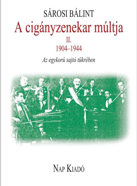 A CIGÁNYZENEKAR MÚLTJA II. 1904-1944 - AZ EGYKORÚ SAJTÓ TÜKRÉBEN