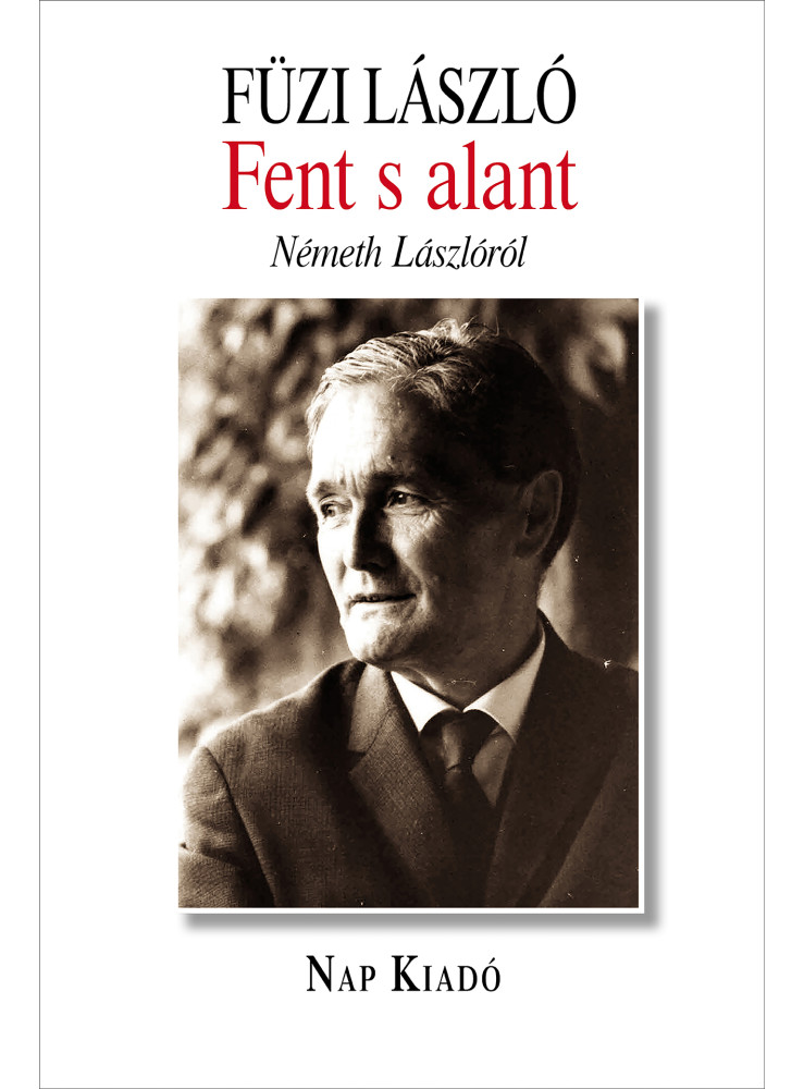 FENT S ALANT - NÉMETH LÁSZLÓRÓL FENT S ALANT - NÉMETH LÁSZLÓRÓL