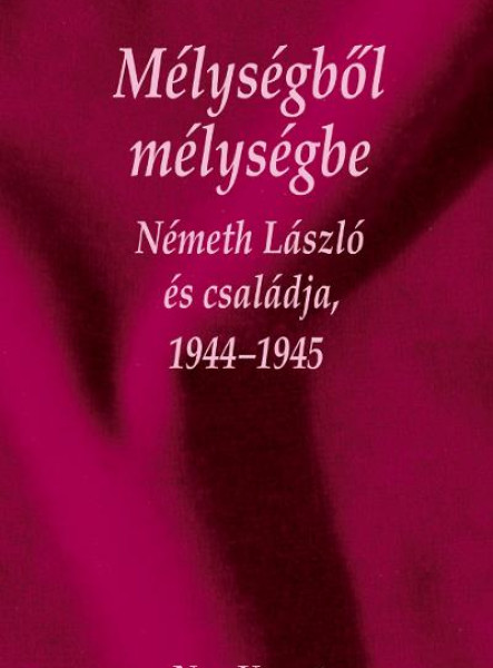 MÉLYSÉGBŐL MÉLYSÉGBE - NÉMETH LÁSZLÓ ÉS CSALÁDJA, 19441945