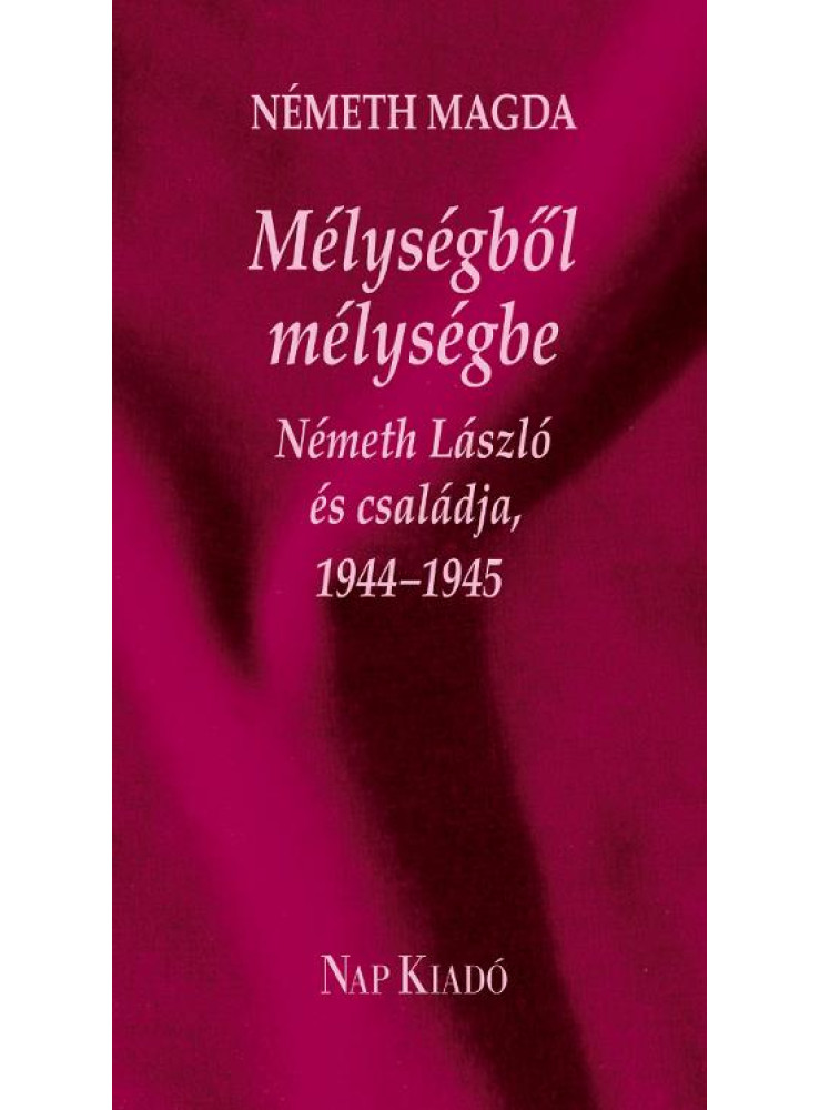 MÉLYSÉGBŐL MÉLYSÉGBE - NÉMETH LÁSZLÓ ÉS CSALÁDJA, 19441945