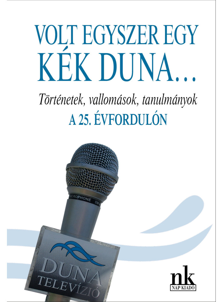 VOLT EGYSZER EGY KÉK DUNA - TÖRTÉNETEK, VALLOMÁSOK, TANULMÁNYOK A 25. ÉVFORDULÓN