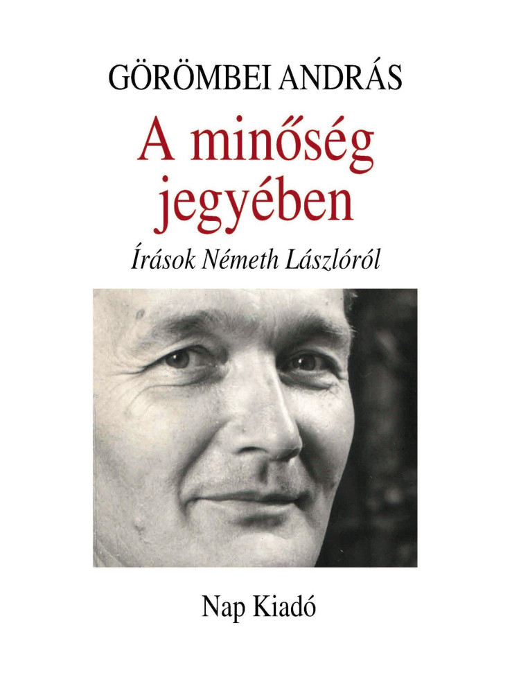 A MINŐSÉG JEGYÉBEN - ÍRÁSOK NÉMETH LÁSZLÓRÓL A MINŐSÉG JEGYÉBEN - ÍRÁSOK NÉMETH LÁSZLÓRÓL