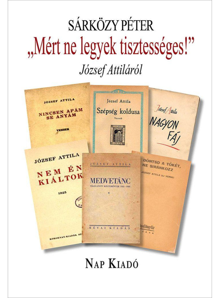 MÉRT NE LEGYEK TISZTESSÉGES! - JÓZSEF ATTILÁRÓL