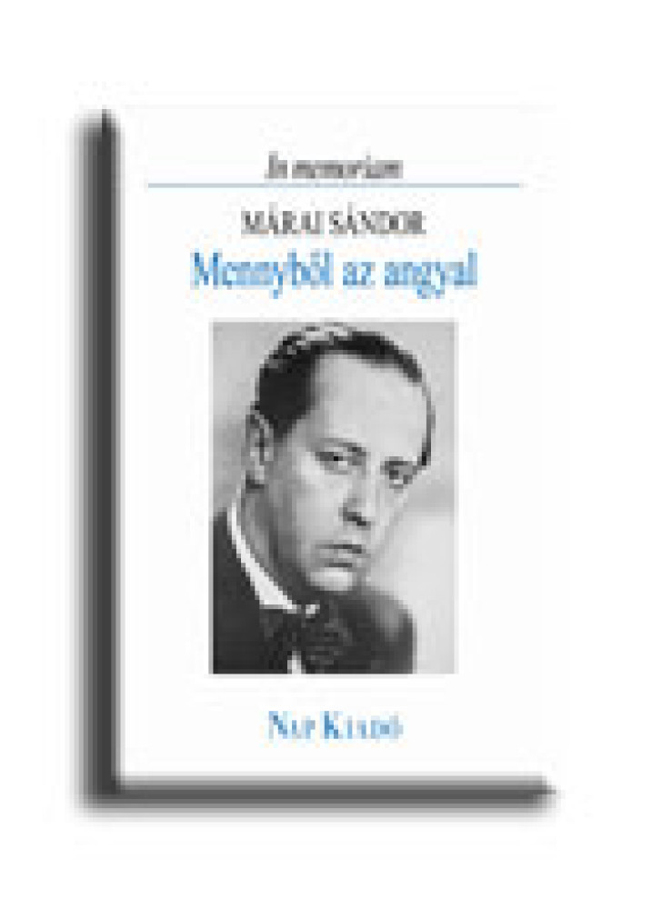 MENNYBŐL AZ ANGYAL - IN MEMORIAM MÁRAI SÁNDOR MENNYBŐL AZ ANGYAL - IN MEMORIAM MÁRAI SÁNDOR