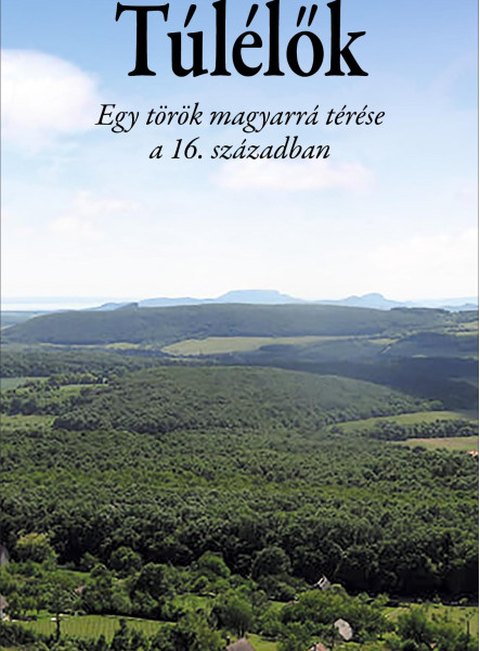 TÚLÉLŐK - EGY TÖRÖK MAGYARRÁ TÉRÉSE A 16. SZÁZADBAN