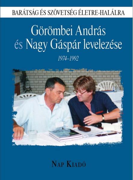 GÖRÖMBEI ANDRÁS ÉS NAGY GÁSPÁR LEVELEZÉSE 1974-1992 - BARÁTSÁG ÉS SZÖVETSÉG