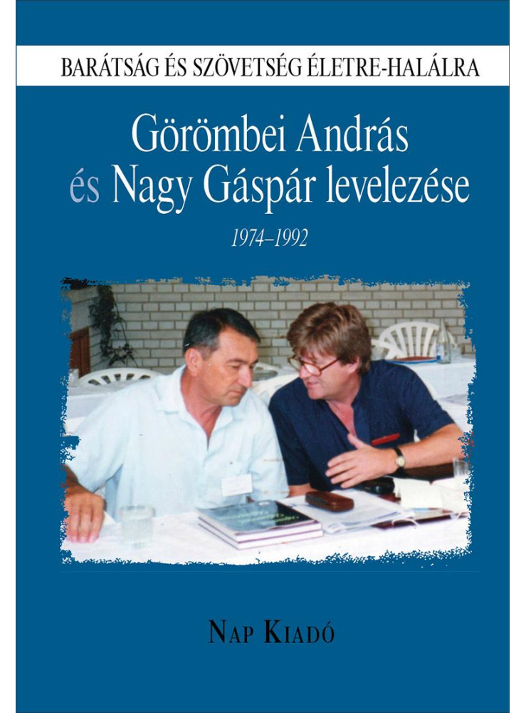 GÖRÖMBEI ANDRÁS ÉS NAGY GÁSPÁR LEVELEZÉSE 1974-1992 - BARÁTSÁG ÉS SZÖVETSÉG GÖRÖMBEI ANDRÁS ÉS NAGY GÁSPÁR LEVELEZÉSE 1974-1992 - BARÁTSÁG ÉS SZÖVETSÉG