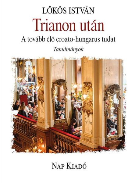 TRIANON UTÁN - A TOVÁBB ÉLŐ CROATO-HUNGARUS TUDAT (TANULMÁNYOK)