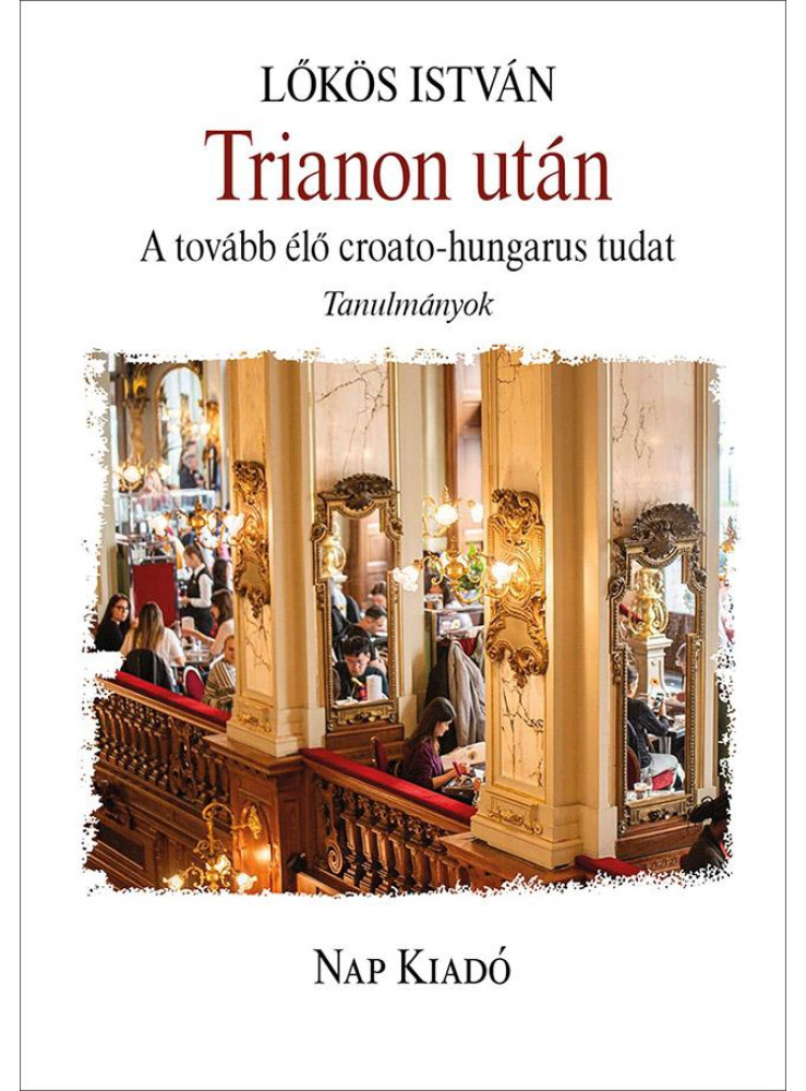 TRIANON UTÁN - A TOVÁBB ÉLŐ CROATO-HUNGARUS TUDAT (TANULMÁNYOK) TRIANON UTÁN - A TOVÁBB ÉLŐ CROATO-HUNGARUS TUDAT (TANULMÁNYOK)