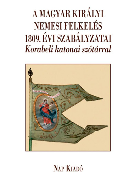 A MAGYAR KIRÁLYI NEMESI FELKELÉS 1809. ÉVI SZABÁLYZATAI-KORABELI  KATONAI SZÓTÁ