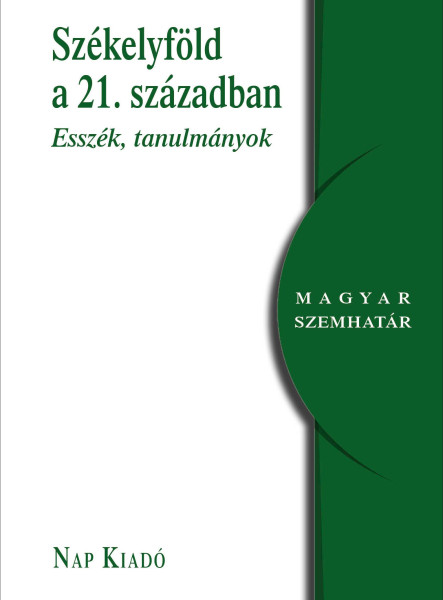 SZÉKELYFÖLD A 21. SZÁZADBAN - ESSZÉK, TANULMÁNYOK